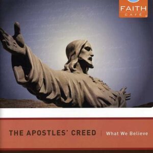 Faith Cafe: Apostle's Creed: What We Believe Participant’s Guide