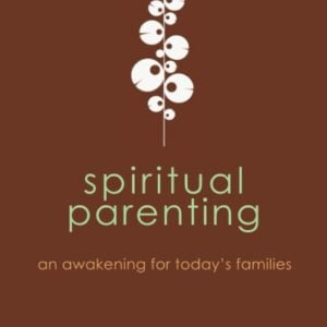 Spiritual Parenting: An Awakening for Today's Families