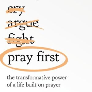 Pray First: The Transformative Power Of A Life Built On Prayer