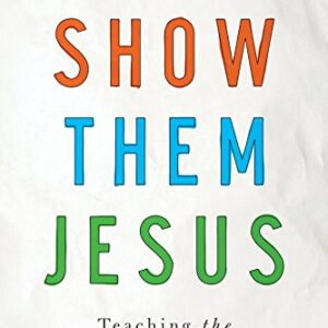 Show Them Jesus: Teaching The Gospel To Kids
