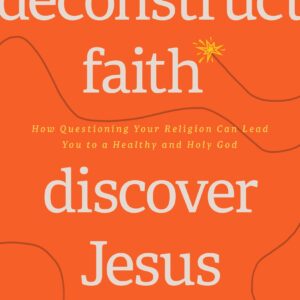 Deconstruct Faith, Discover Jesus