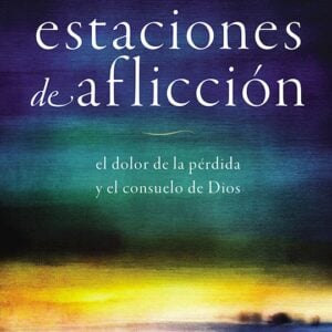 Estaciones de Aflicción: El Dolor de la Pérdida Y El Consuelo de Dios