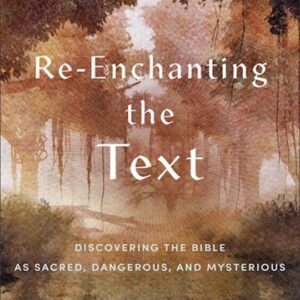 Re-Enchanting the Text: Discovering the Bible as Sacred, Dangerous, and Mysterious