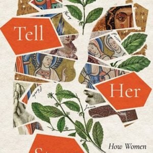 Tell Her Story How Women Led, Taught, and Ministered in the Early Church