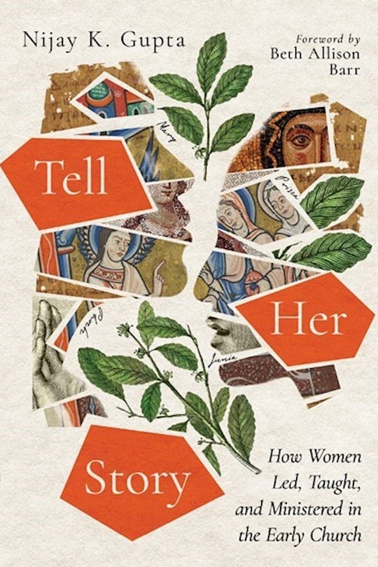 Tell Her Story How Women Led, Taught, and Ministered in the Early Church