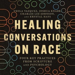 Healing Conversations On Race Four Key Practices From Scripture And Psychology