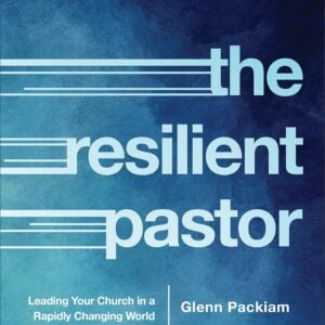 The Resilient Pastor: Leading Your Church in a Rapidly Changing World