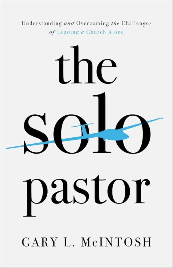 The Solo Pastor: Understanding and Overcoming the Challenges of Leading a Church Alone