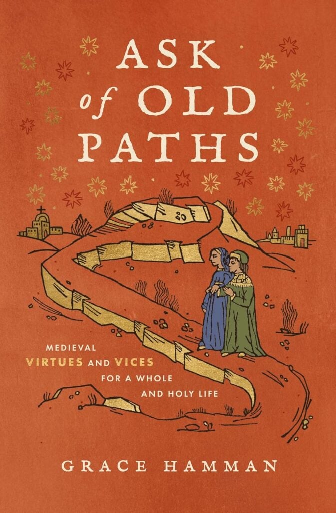 Ask of Old Paths: Medieval Virtues and Vices for a Whole and Holy Life
