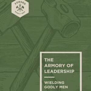 The Armory of Leadership: Wielding Godly Men