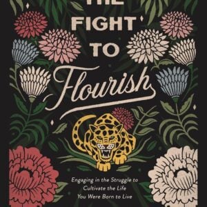 The Fight to Flourish: Engaging in the Struggle to Cultivate the Life You Were Born to Live