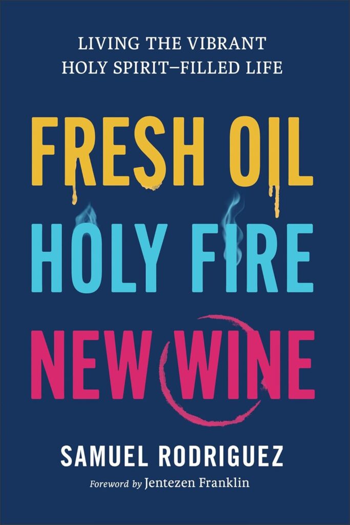Fresh Oil, Holy Fire, New Wine: Living the Vibrant Holy Spirit–Filled Life