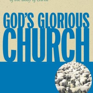 God's Glorious Church: The Mystery and Mission of the Body of Christ