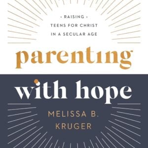 Parenting with Hope: Raising Teens for Christ in a Secular Age