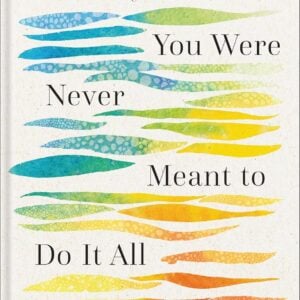 You Were Never Meant to Do It All: A 40-Day Devotional on the Goodness of Being Human