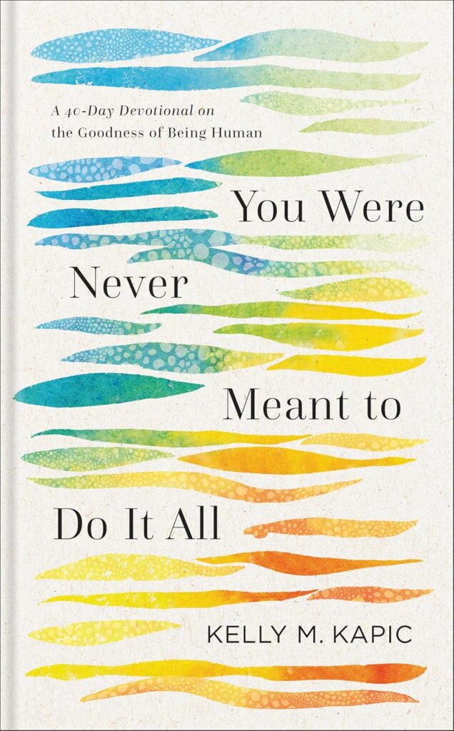 You Were Never Meant to Do It All: A 40-Day Devotional on the Goodness of Being Human