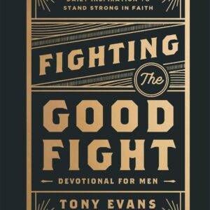 Fighting the Good Fight Devotional for Men: Daily Inspiration to Stand Strong in Faith