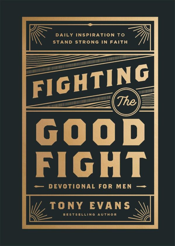 Fighting the Good Fight Devotional for Men: Daily Inspiration to Stand Strong in Faith