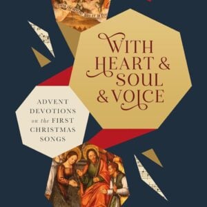 With Heart and Soul and Voice: Advent Devotions on the First Christmas Songs (A 24-Day Advent Devotional about Christmas Songs from the Bible)