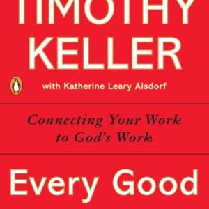 Every Good Endeavor: Connecting Your Work to God's Work