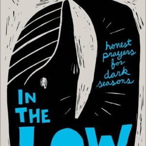 In the Low: Honest Prayers for Dark Seasons
