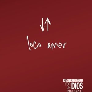 Loco amor: Desbordado por un Dios incesante