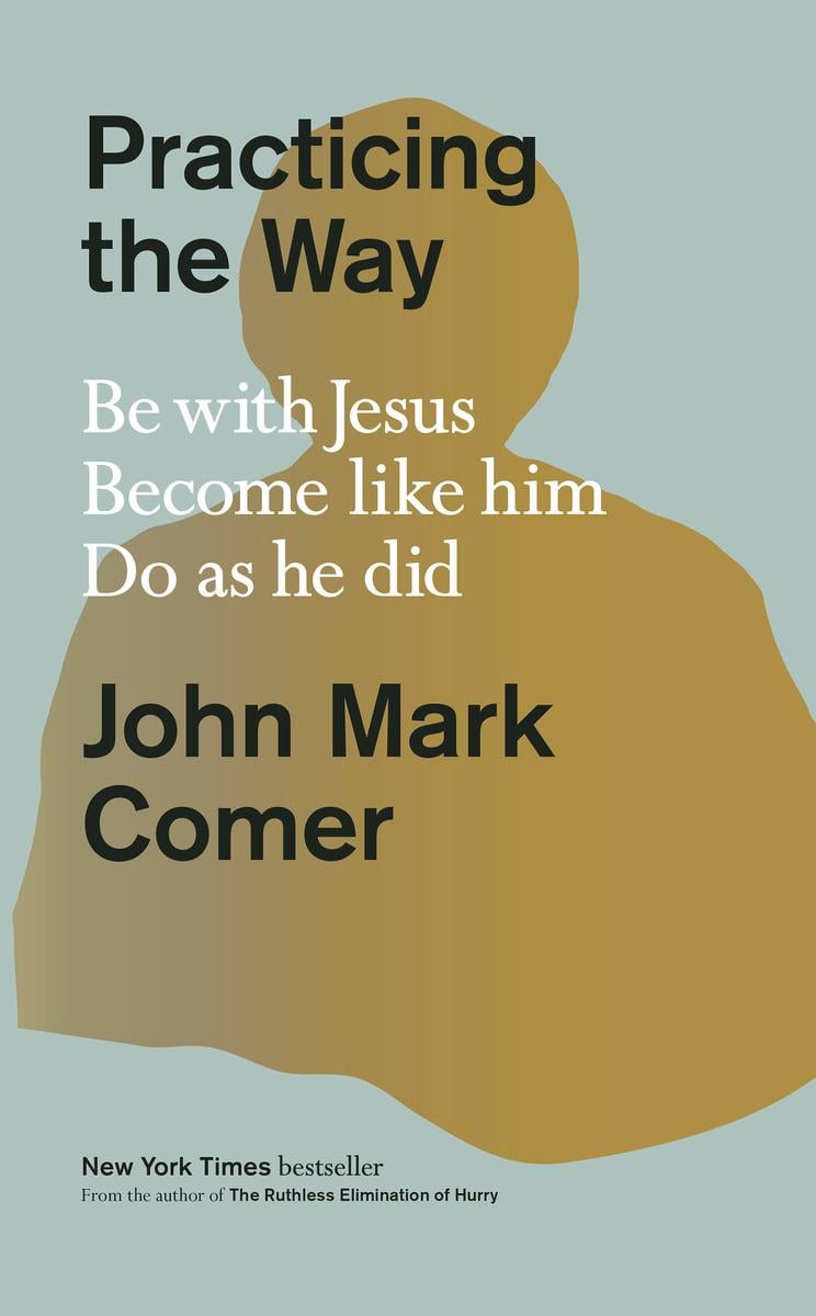 Practicing the Way: Be with Jesus. Become Like Him. Do as He Did.