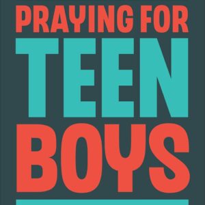 Praying for Teen Boys: Partner with God for the Heart of Your Son