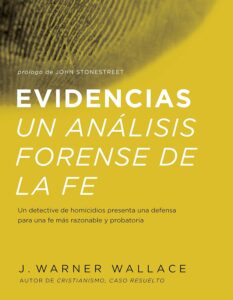Evidencias Un Analisis Forense De La Fe: Un dective de homicidios presenta una defensa para una fe mas razonable y probatoria