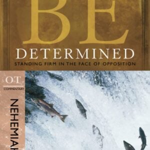 Be Determined (Nehemiah): Standing Firm in the Face of Opposition (The BE Series Commentary)