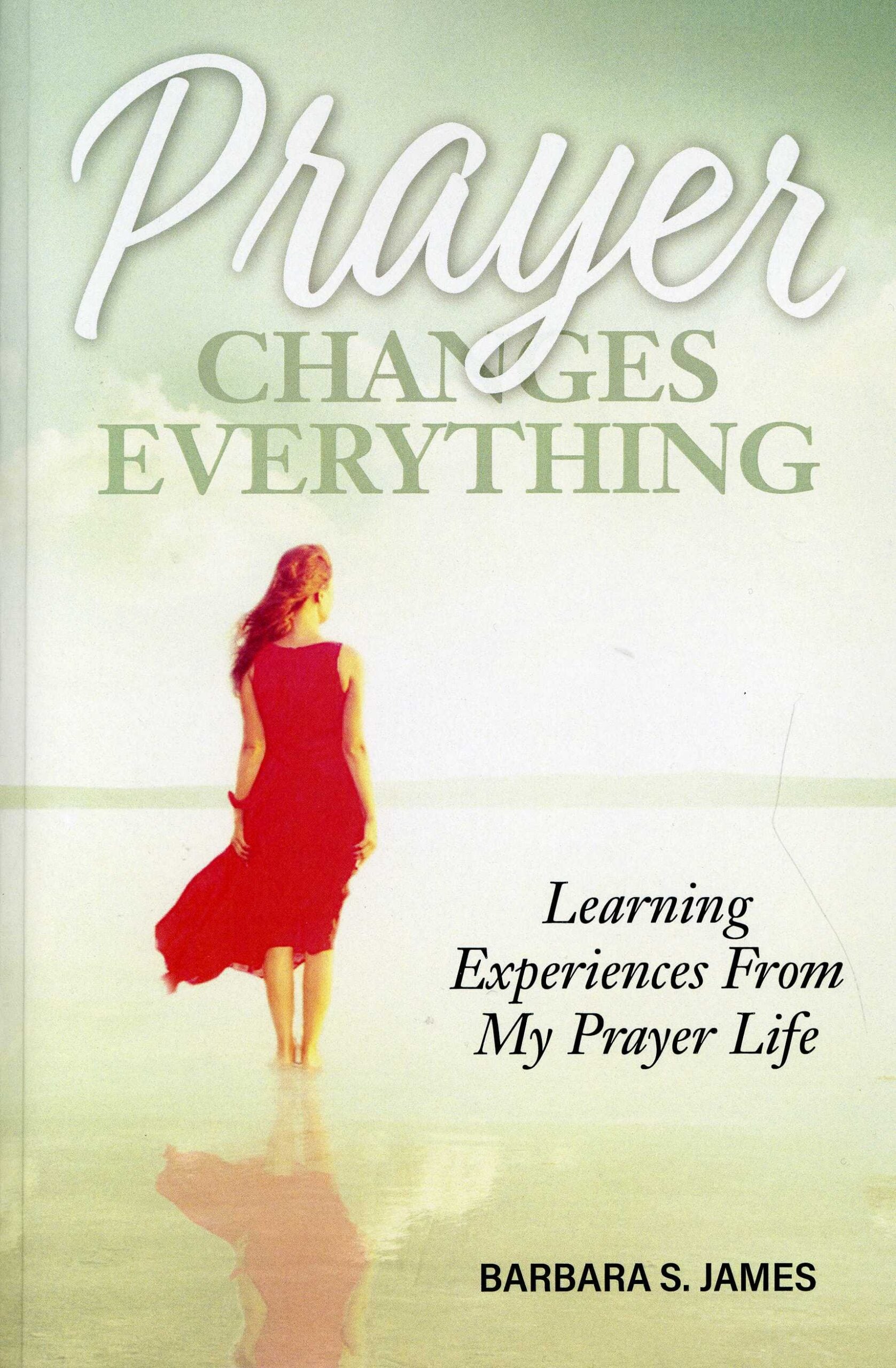 Prayer Changes Everything: Learning Experiences From My Prayer Life