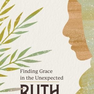 Ruth: Finding Grace in the Unexpected, A 4-Week Study