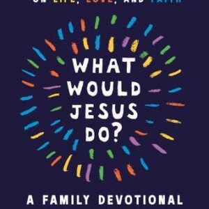 What Would Jesus Do? A Family Devotional for Preteens and Parents