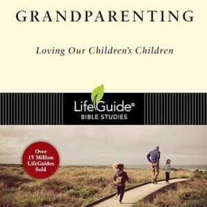 Grandparenting: Loving Our Children's Children (Bible Study)