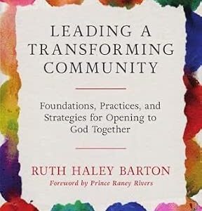 Leading a Transforming Community: Foundations, Practices, and Strategies for Opening to God Together