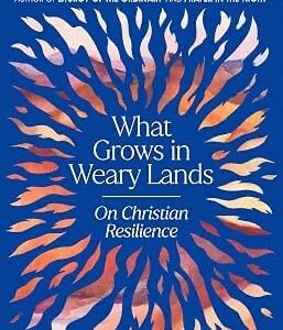 What Grows in Weary Lands: On Christian Resilience